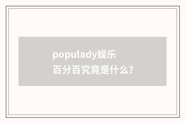 populady娱乐百分百究竟是什么？