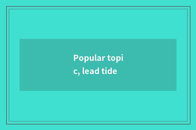 Popular topic, lead tide