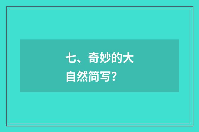 七、奇妙的大自然简写？