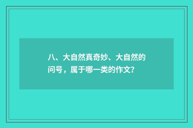 八、大自然真奇妙、大自然的问号，属于哪一类的作文？