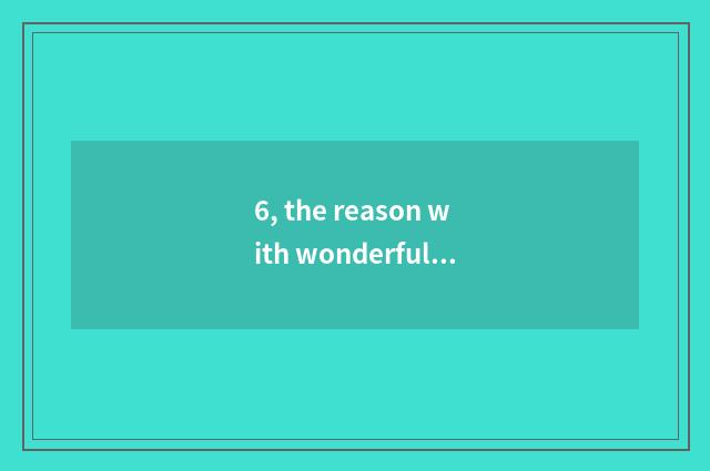 6, the reason with wonderful nature?
