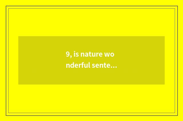 9, is nature wonderful sentence-making?