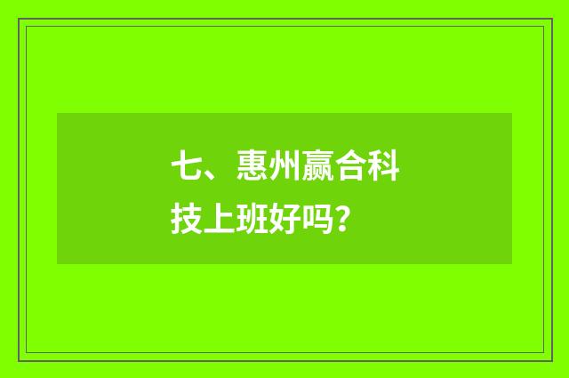 七、惠州赢合科技上班好吗？
