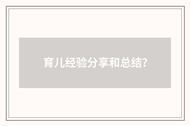 育儿经验分享和总结？