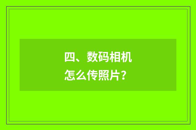 四、数码相机怎么传照片？