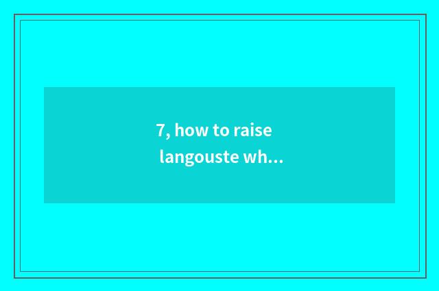 7, how to raise langouste when pet?