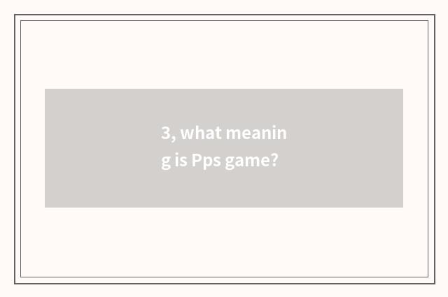 3, what meaning is Pps game?