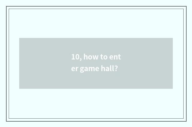 10, how to enter game hall?