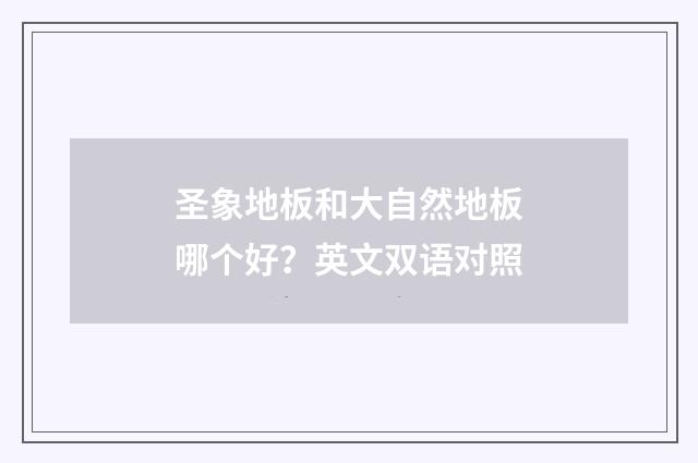 圣象地板和大自然地板哪个好？英文双语对照