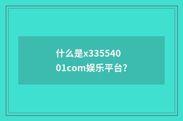 什么是x33554001com娱乐平台？