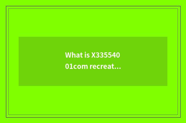 What is X33554001com recreation platform?