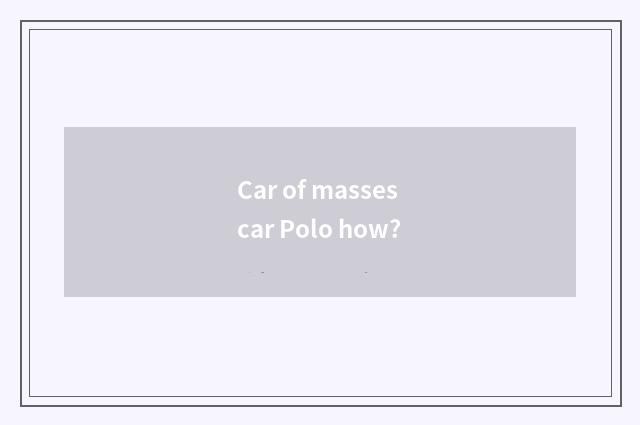 Car of masses car Polo how?