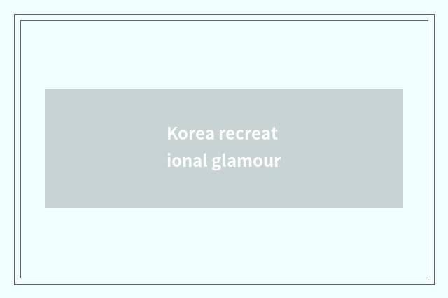 Korea recreational glamour