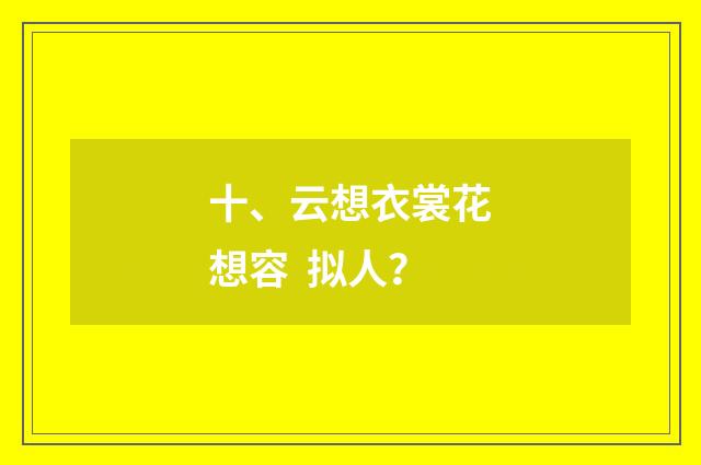十、云想衣裳花想容 拟人？