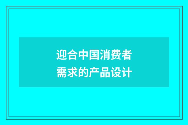 迎合中国消费者需求的产品设计