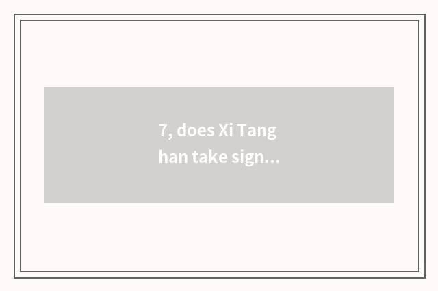 7, does Xi Tanghan take significance of culture week label?