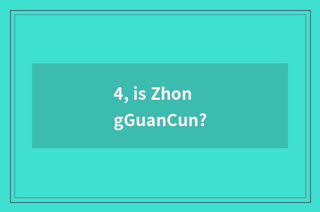 4, is ZhongGuanCun?