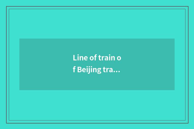 Line of train of Beijing travel special railway line way where?