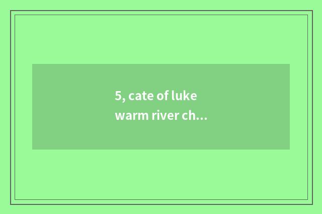 5, cate of lukewarm river characteristic?
