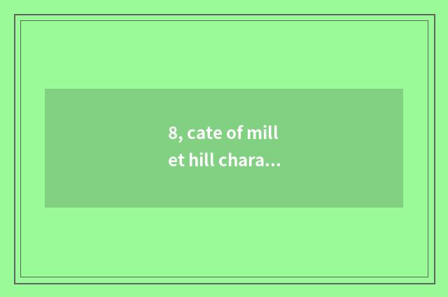8, cate of millet hill characteristic?