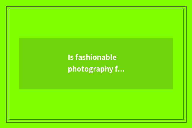 Is fashionable photography famous what does cameraman have?