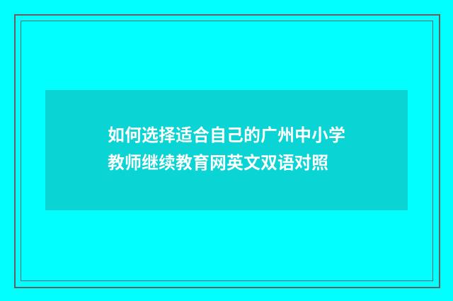 如何选择适合自己的广州中小学教师继续教育网英文双语对照