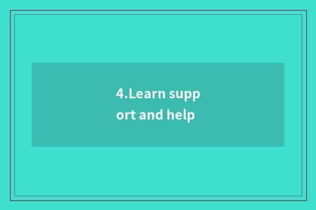 4.Learn support and help