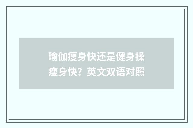 瑜伽瘦身快还是健身操瘦身快？英文双语对照