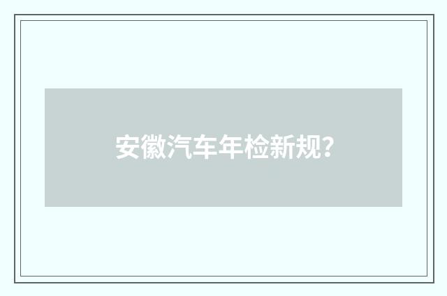 安徽汽车年检新规？
