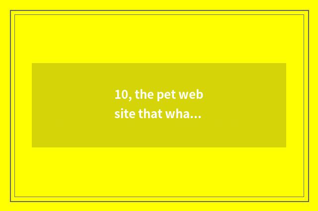 10, the pet website that what has been compared?