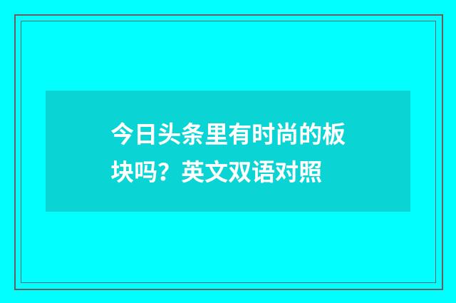 今日头条里有时尚的板块吗？英文双语对照