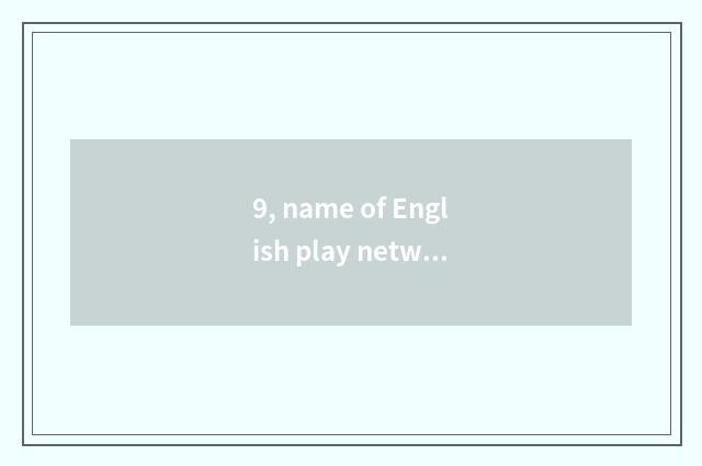 9, name of English play network?