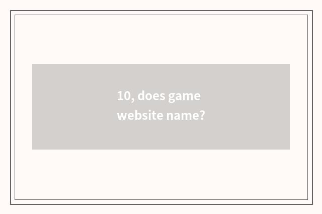 10, does game website name?