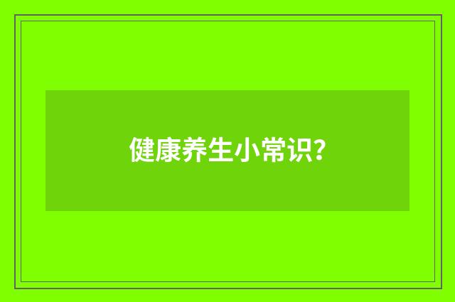 健康养生小常识？
