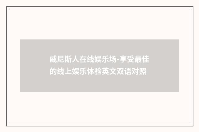 威尼斯人在线娱乐场-享受最佳的线上娱乐体验英文双语对照