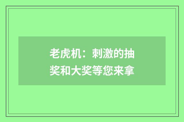老虎机：刺激的抽奖和大奖等您来拿