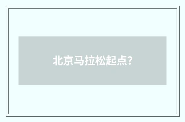 北京马拉松起点？