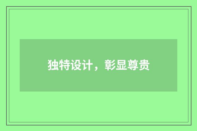 独特设计，彰显尊贵