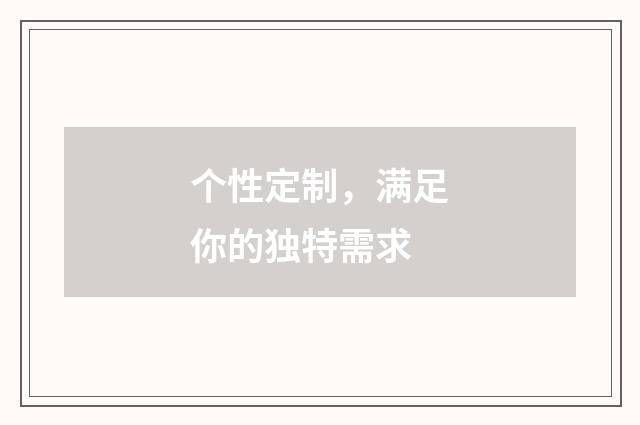 个性定制，满足你的独特需求