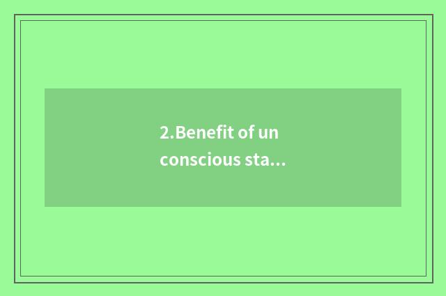 2.Benefit of unconscious stage shuttle (Maria Montessori)