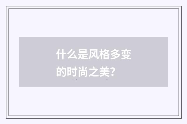 什么是风格多变的时尚之美？