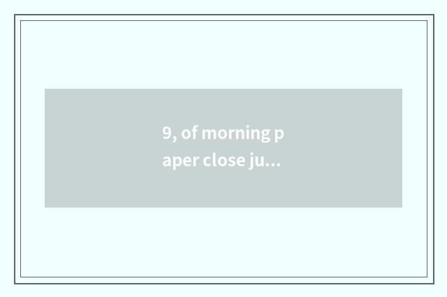 9, of morning paper close justice word?