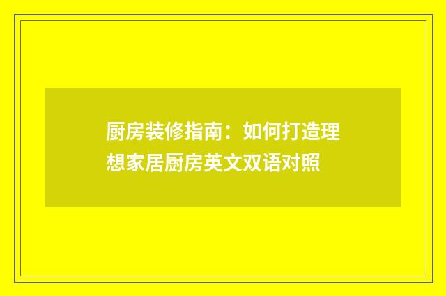 厨房装修指南：如何打造理想家居厨房英文双语对照