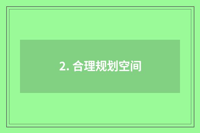2. 合理规划空间