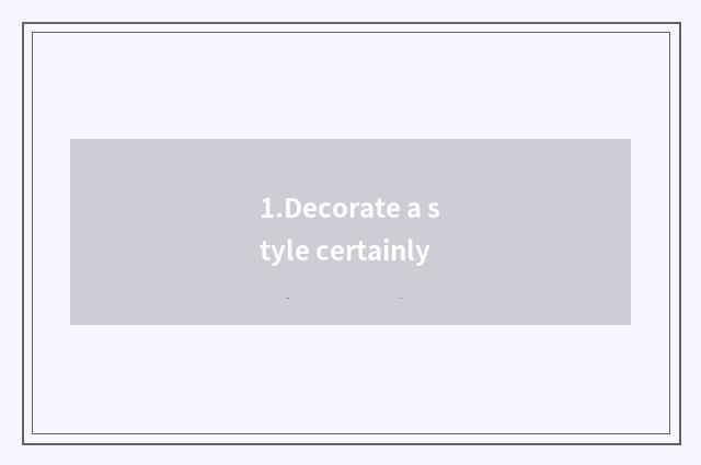 1.Decorate a style certainly