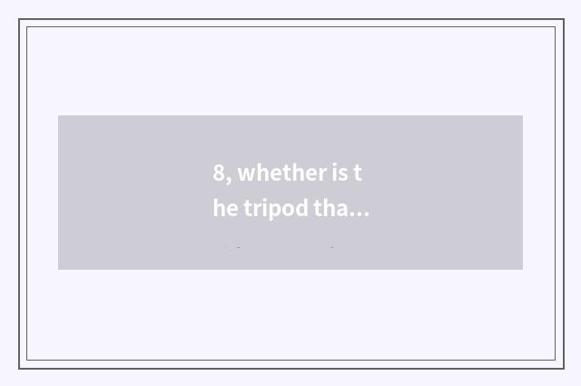 8, whether is the tripod that mobile phone tripod and sheet turn over camera gen