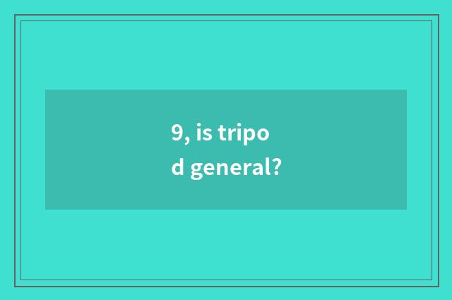 9, is tripod general?