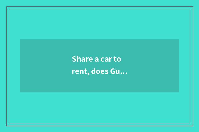 Share a car to rent, does Guangzhou where have share a car to rent?