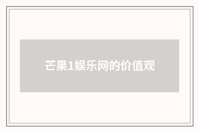 芒果1娱乐网的价值观