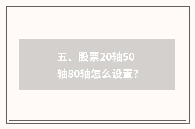 五、股票20轴50轴80轴怎么设置?